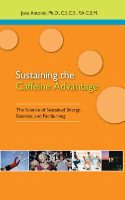 Sustaining Caffeine Advantage: The Science of Sustained Energy, Exercise, And Fat Burning