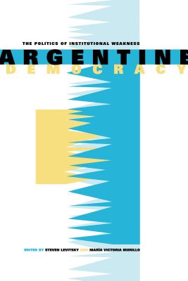 Argentine Democracy: The Politics of Institutional Weakness