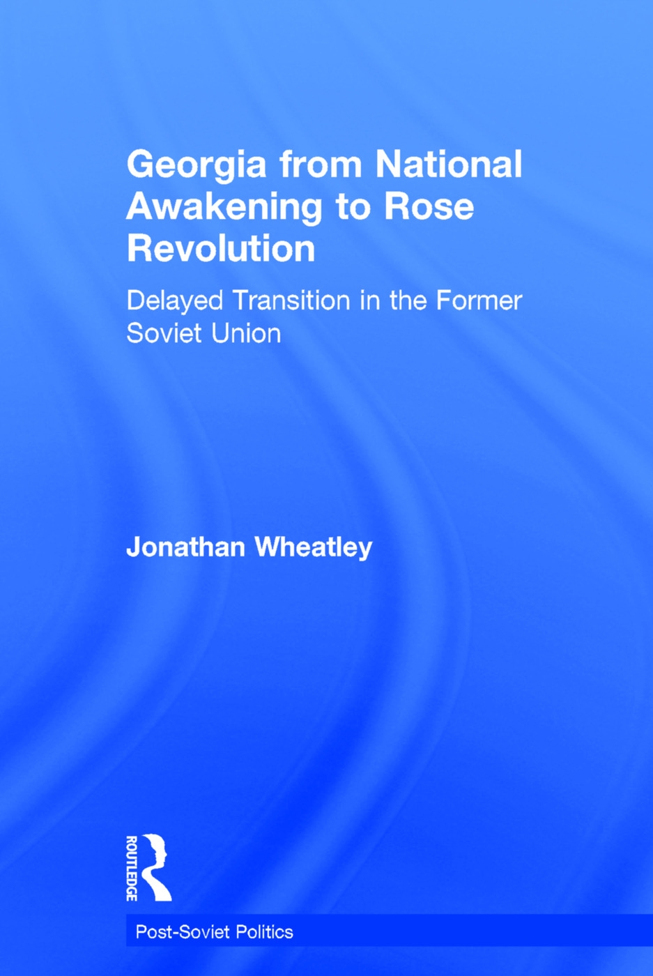 Georgia from National Awakening to Rose Revolution: Delayed Transition in the Former Soviet Union