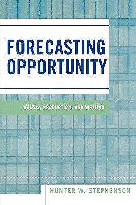 Forecasting Opportunity: Kairos, Production, And Writing