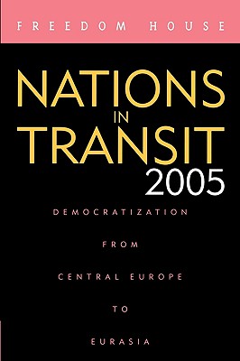 Nations in Transit 2005: Democratization from Central Europe to Eurasia