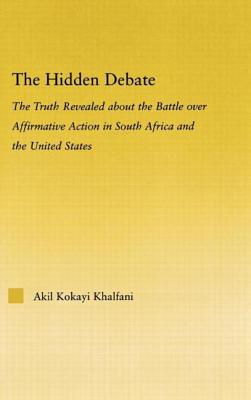 The Hidden Debate: The Truth Revealed About the Battle over Affirmative Action in South Africa And the United States