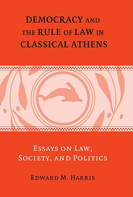 Democracy And the Rule of Law in Classical Athens: Essays on Law, Society, And Politics