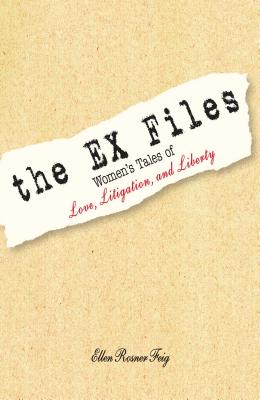 The Ex Files: Women’s Tales of Love, Litigation, And Liberty