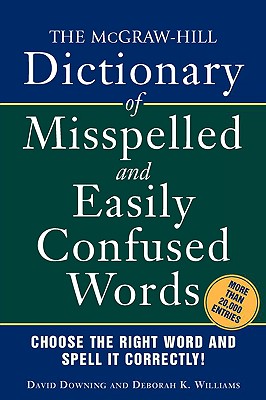 The McGraw-Hill Dictionary of Misspelled and Easily Confused Words: Choose the Right Word and Spell it Correctly!