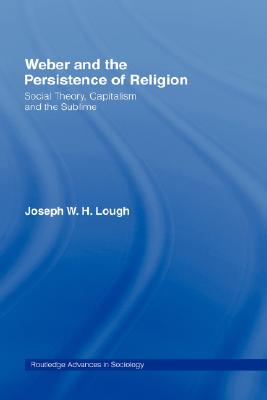 Weber And Persistence of Religion: Social Theory, Capitalism And the Sublime