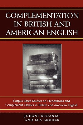 Complementation in British And American English: Corpus-based Studies on Prepositions And Complement Clauses in Bristish and Ame