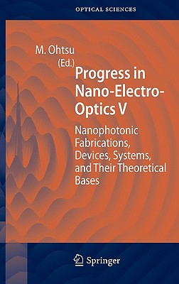 Progress in Nano-Electro-Optics V: Nanophotonic Fabrications, Devices, Systems, And Their Theoretical Bases