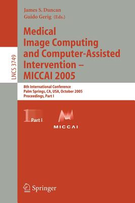 Medical Image Computing And Computer-Assisted Intervention: MICCAI 2005: 8th International Conference, Palm Springs, Ca, Usa, Oc