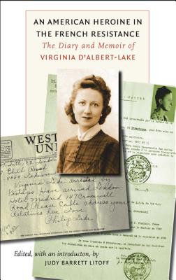 An American Heroine in the French Resistance: The Diary and Memoir of Virginia d’Albert-Lake