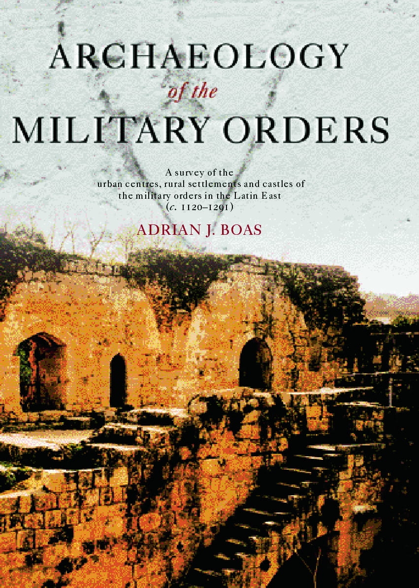 Archaeology of the Military Orders: A Survey of the Urban Centres, Rural Settlements and Castles of the Military Orders in the Latin East (C.1120-1291