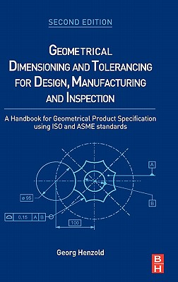 Geometrical Dimensioning And Tolerancing for Design, Manufacturing And Inspection: A Handbook for Geometrical Product Specificat