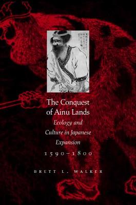 The Conquest of Ainu Lands: Ecology And Culture in Japanese Expansion,1590-1800