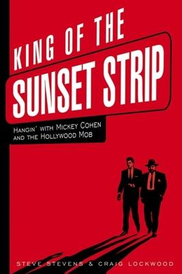 King of the Sunset Strip: Hangin’ with Mickey Cohen and the Hollywood Mob