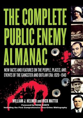 The Complete Public Enemy Almanac: New Facts And Features on the People, Places, And Events of the Gangsters And Outlaw Era 1920