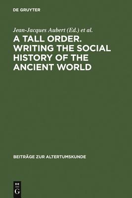 A Tall Order: Writing the Social History of the Ancient World: Essays in Honor of William V. Harris