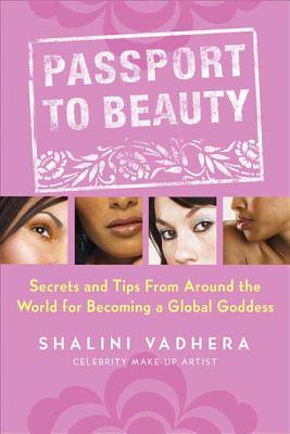 Passport to Beauty: Secrets And Tips from Around the World for Becoming a Global Goddess