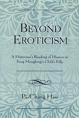 Beyond Eroticism: A Historian’s Reading of Humor in Feng Menglong’s Child’s Folly