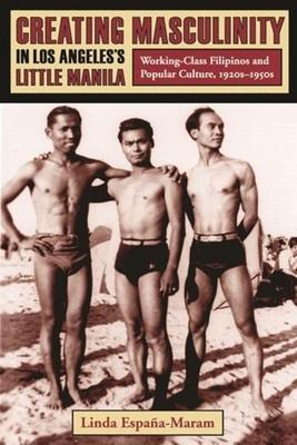 Creating Masculinity in Los Angeles’s Little Manila: Working-Class Filipinos and Popular Culture, 1920s-1950s