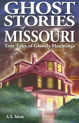 Ghost Stories of Missouri: True Tales of Ghostly Hauntings