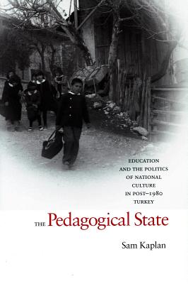 The Pedagogical State: Education And the Politics of National Culture in Post-1980 Turkey