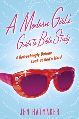 A Modern Girl’s Guide to Bible Study: A Refreshingly Unique Way to Look at God’s Word