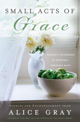 Small Acts of Grace: You Can Make a Difference in Everyday, Ordinary Ways