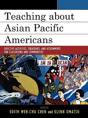 Teaching about Asian Pacific Americans: Effective Activities, Strategies, and Assignments for Classroom and Communities