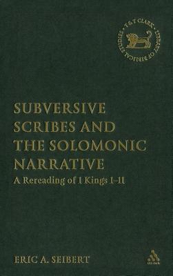 Subversive Scribes And the Solomonic Narrative: A Rereading of 1 Kings 1-11