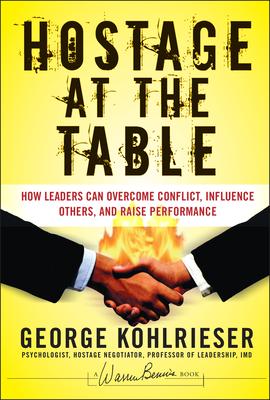 Hostage at the Table: How Leaders Can Overcome Conflict, Influence Others, And Raise Performance