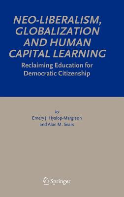 Neo-liberalism, Globalization, And Human Capital Learning: Reclaiming Education for Democratic Citizenship