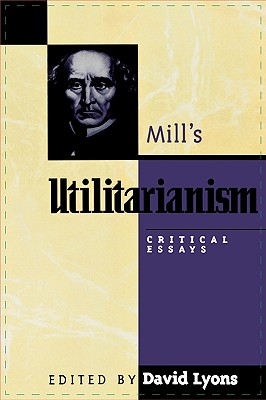 Mill’s Utilitarianism: Critical Essays