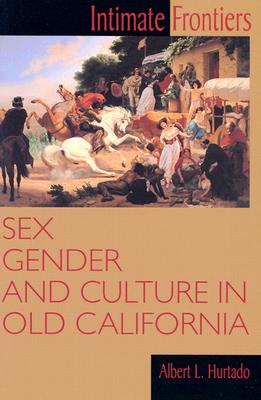 Intimate Frontiers: Sex, Gender, and Culture in Old California