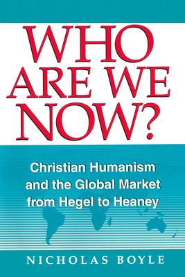 Who Are We Now?: Christian Humanism and the Global Market from Hegel to Heaney