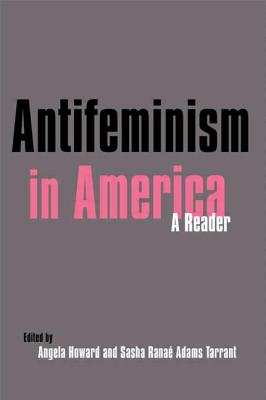 Antifeminism in America: A Collection of Readings from the Literature of the Opponents to U.S. Feminism, 1848 to the Present