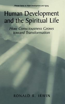 Human Development and the Spiritual Life: How Consciousness Grows Toward Transformation