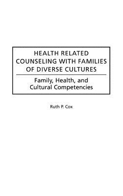 Health Related Counseling With Families of Diverse Cultures: Family, Health, and Cultural Competencies