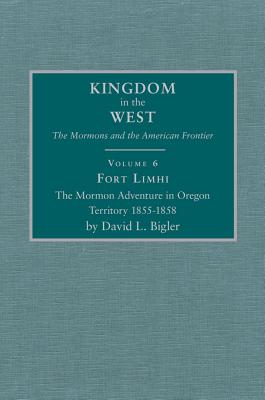 Fort Limhi: The Mormon Adventure in Oregon Territory 1855-1858