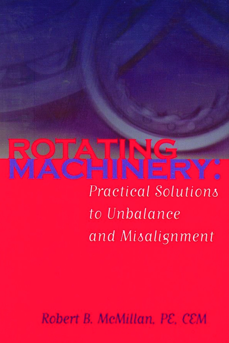 Rotating Machinery: Practical Solutions to Unbalance and Misalignment