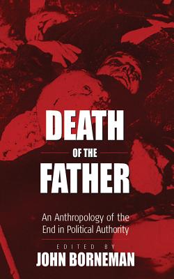 Death Of The Father: An Anthropology Of The End In Political Authority