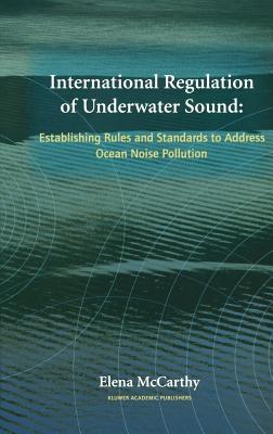 International Regulation Of Underwater Sound: Establishing Rules And Standards To Address Ocean Noise Pollution