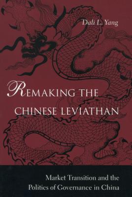 Remaking the Chinese Leviathan: Market Transition And the Politics of Governance in China