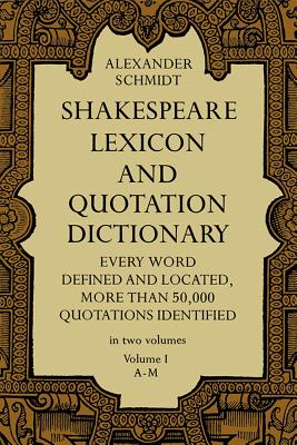 Shakespeare Lexicon and Quotation Dictionary: A Complete Dictionary of All the English Words, Phrases, and Constructions in the