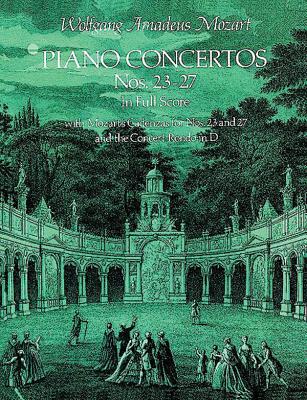 Piano Concertos: Nos. 23-27 in Full Score With Mozart’s Cadenzas for Nos. 23 and 27 and the Concert Rondo in D