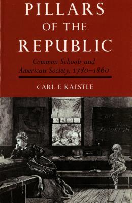 Pillars of the Republic: Common Schools and American Society, 1780-1860