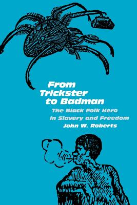 From Trickstar to Badman: The Black Folk Hero in Slavery and Freedom