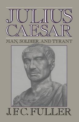 Julius Caesar: Man, Soldier, and Tyrant