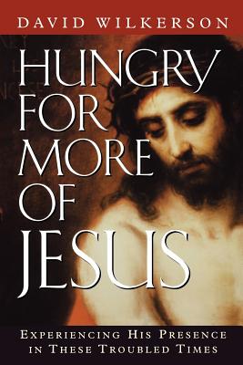 Hungry for More of Jesus/Experiencing His Presence in These Troubled Times: Experiencing His Presence in These Troubled Times