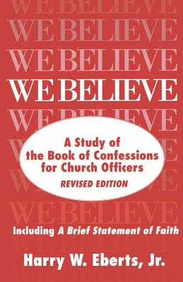 We Believe: A Study of the Book of Confessions for Church Officers