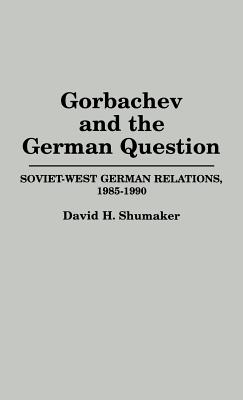 Gorbachev and the German Question: Soviet-West German Relations, 1985-1990